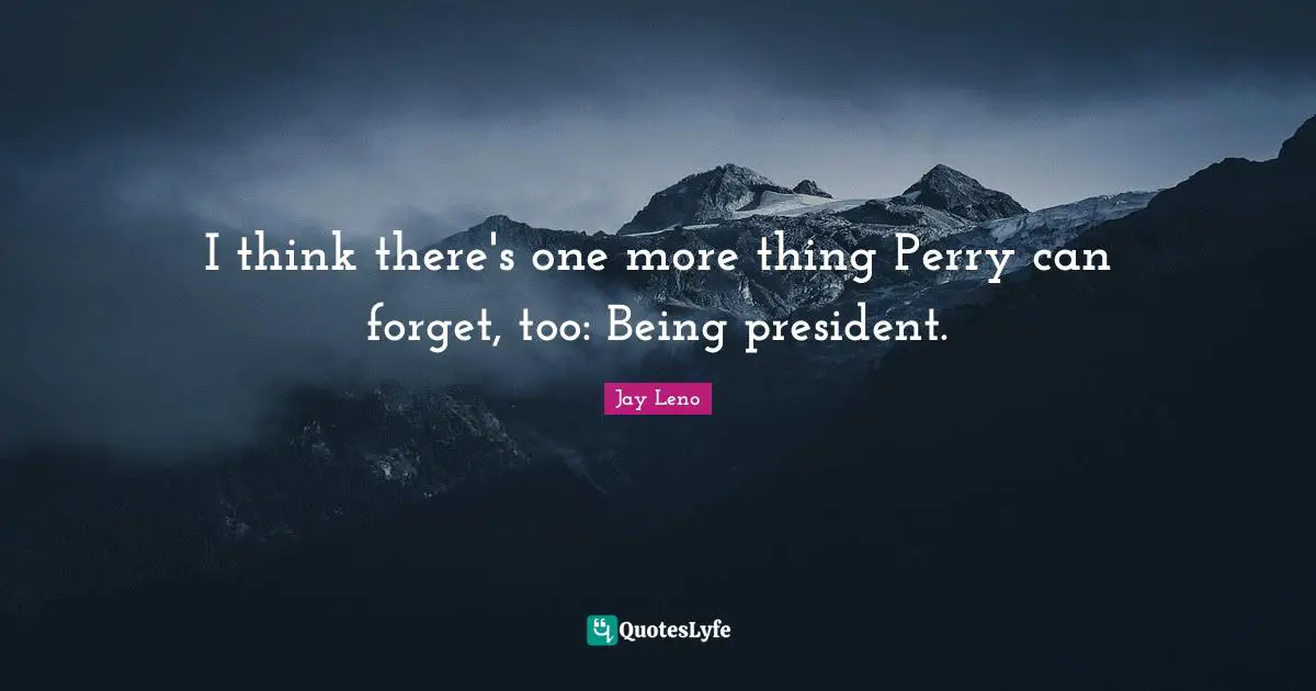 I think there's one more thing Perry can forget, too: Being president.