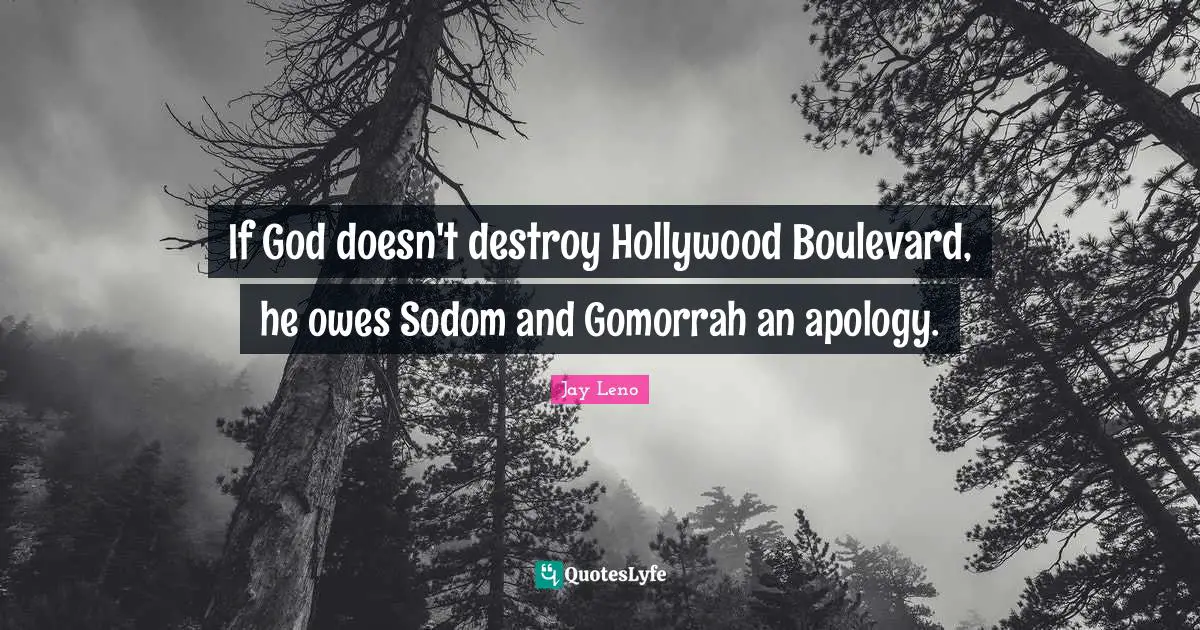 Jay Leno Quotes: "If God doesn't destroy Hollywood Boulevard, he owes Sodom and Gomorrah an apology."