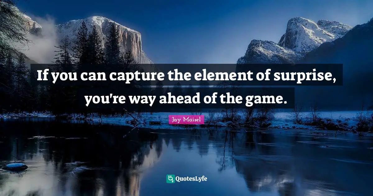 Element Of Surprise Quotes: "If you can capture the element of surprise, you're way ahead of the game."