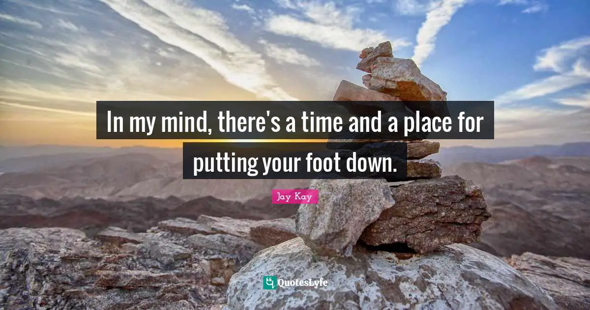 In my mind, there's a time and a place for putting your foot down.