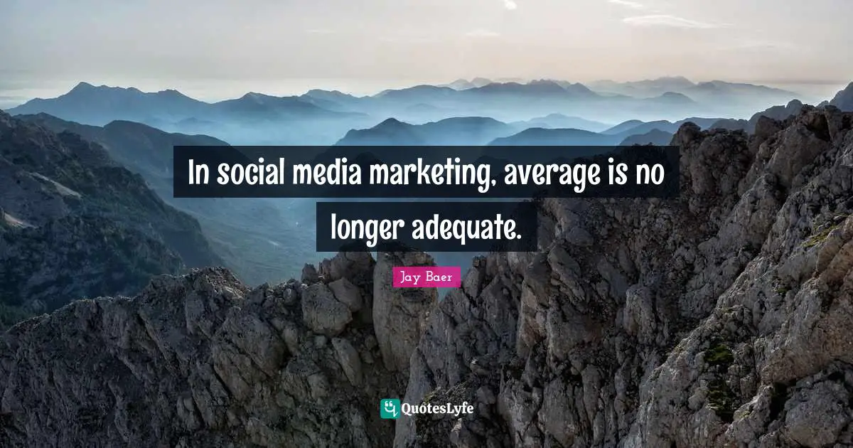 In social media marketing, average is no longer adequate.
