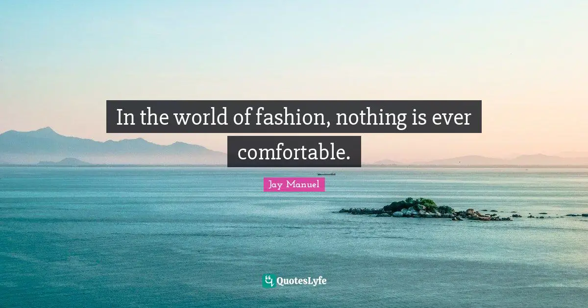 In the world of fashion, nothing is ever comfortable.