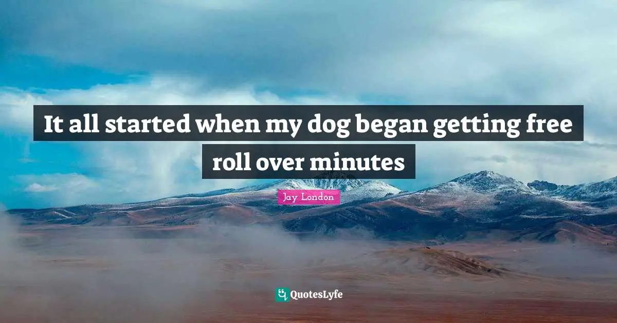 It all started when my dog began getting free roll over minutes