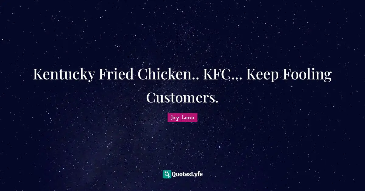 Jay Leno Quotes: "Kentucky Fried Chicken.. KFC... Keep Fooling Customers."