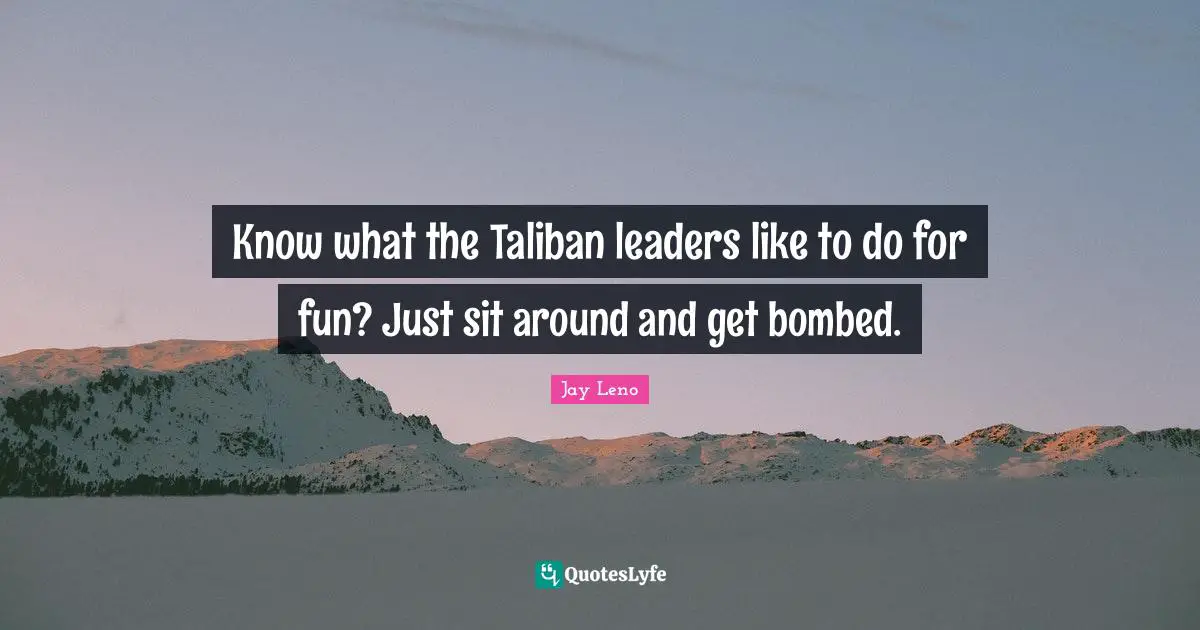 Know what the Taliban leaders like to do for fun? Just sit around and get bombed.