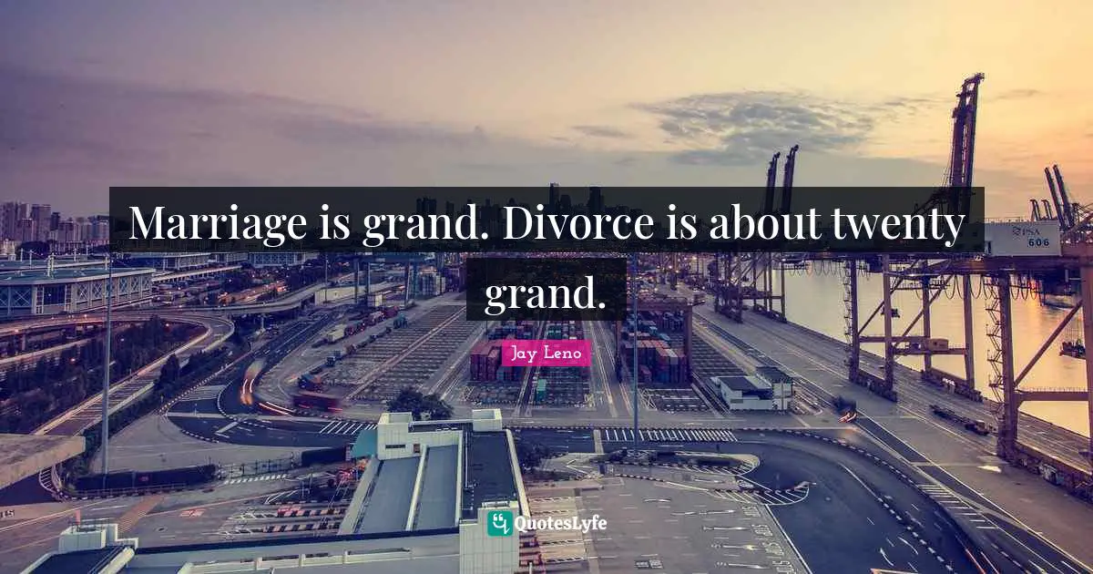 Jay Leno Quotes: "Marriage is grand. Divorce is about twenty grand."