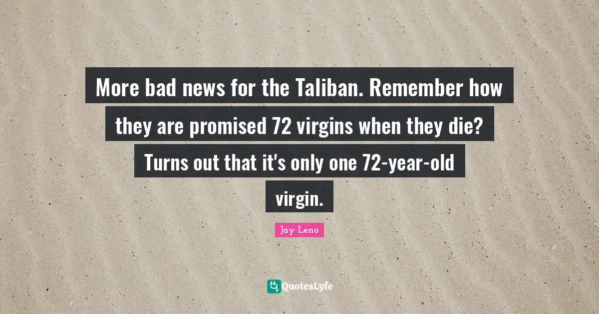 More bad news for the Taliban. Remember how they are promised 72 virgins when they die? Turns out that it's only one 72-year-old virgin.