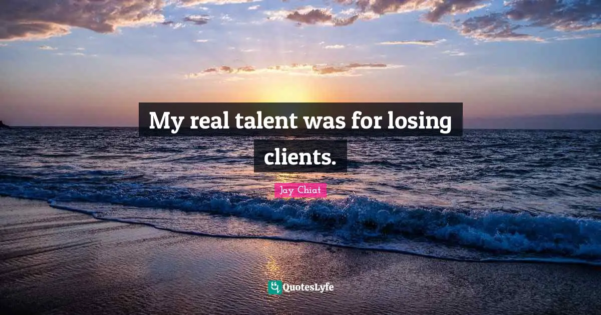 My real talent was for losing clients.