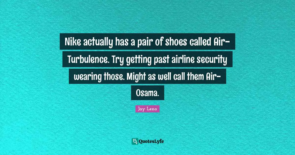 Nike actually has a pair of shoes called Air-Turbulence. Try getting past airline security wearing those. Might as well call them Air-Osama.