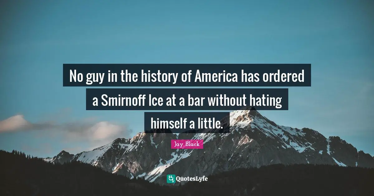 No guy in the history of America has ordered a Smirnoff Ice at a bar without hating himself a little.