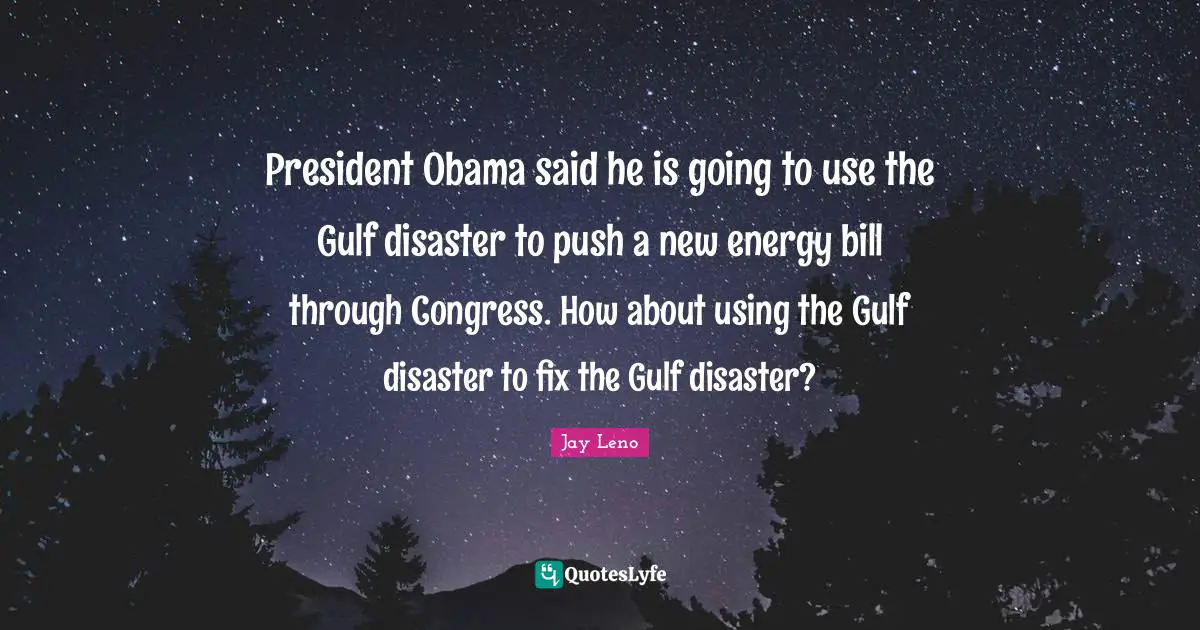 President Obama said he is going to use the Gulf disaster to push a new energy bill through Congress. How about using the Gulf disaster to fix the Gulf disaster?