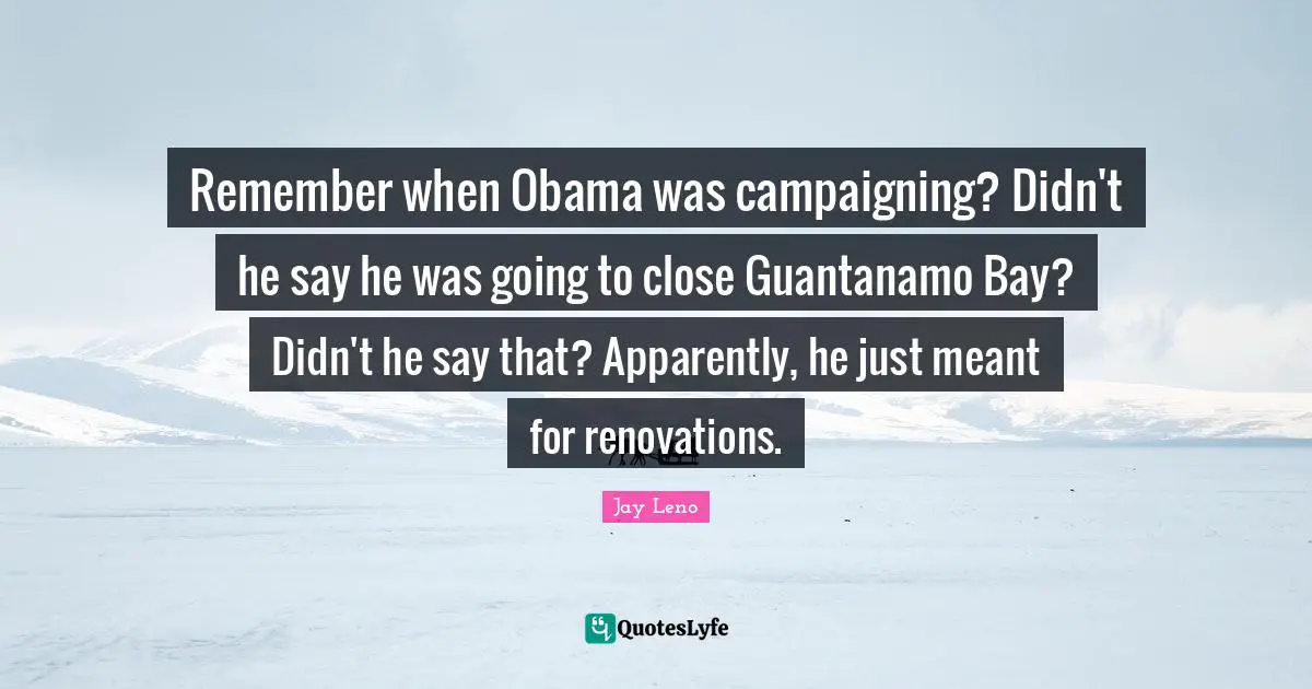 Remember when Obama was campaigning? Didn't he say he was going to close Guantanamo Bay? Didn't he say that? Apparently, he just meant for renovations.