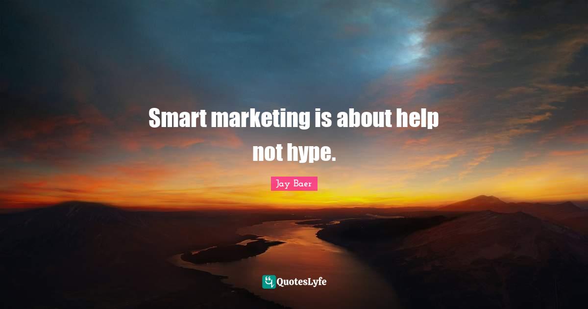 Smart marketing is about help not hype.