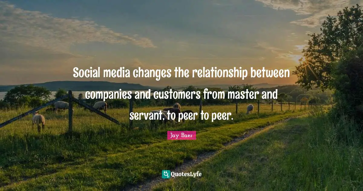 Social media changes the relationship between companies and customers from master and servant, to peer to peer.
