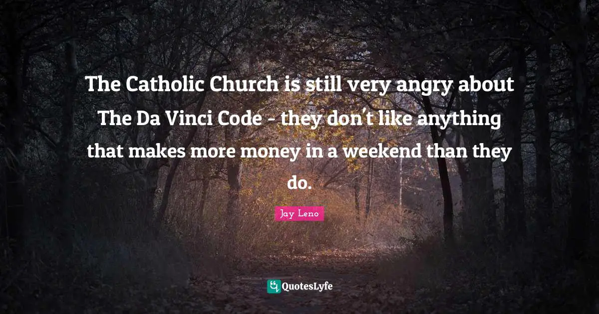 The Catholic Church is still very angry about The Da Vinci Code - they don't like anything that makes more money in a weekend than they do.