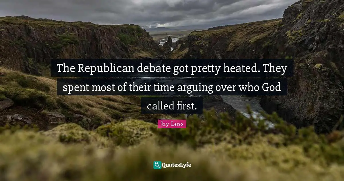 The Republican debate got pretty heated. They spent most of their time arguing over who God called first.