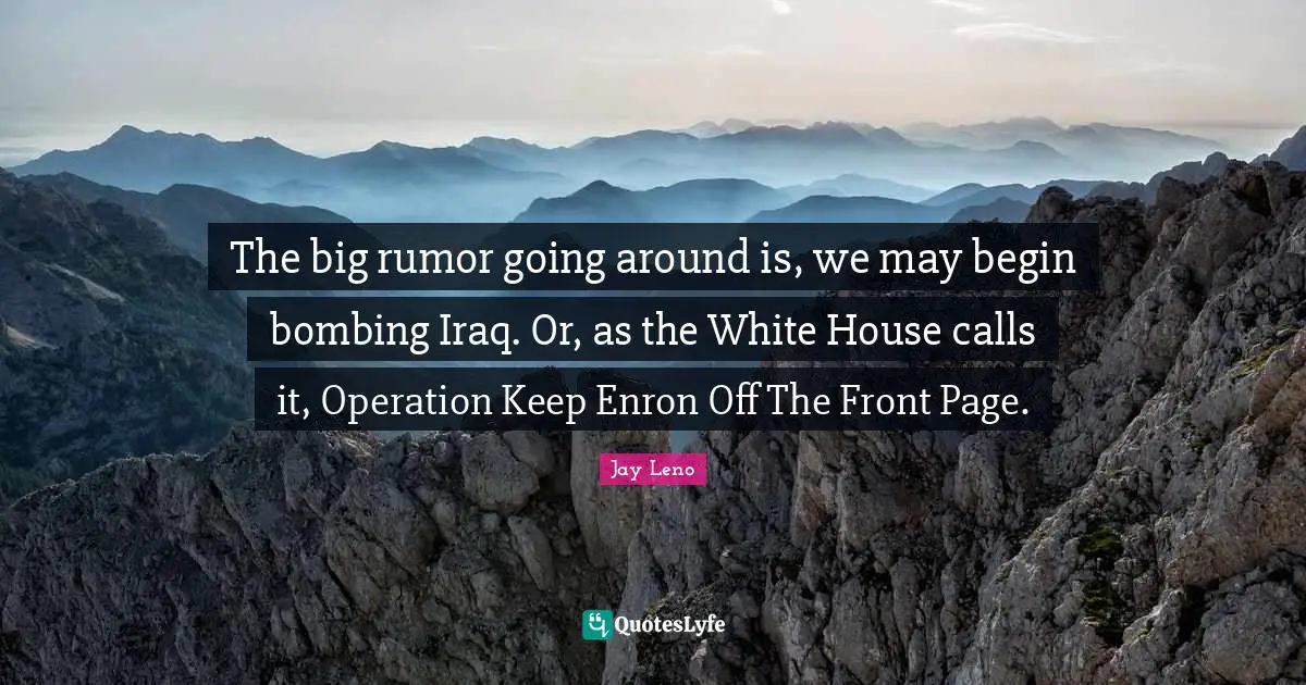 The big rumor going around is, we may begin bombing Iraq. Or, as the White House calls it, Operation Keep Enron Off The Front Page.