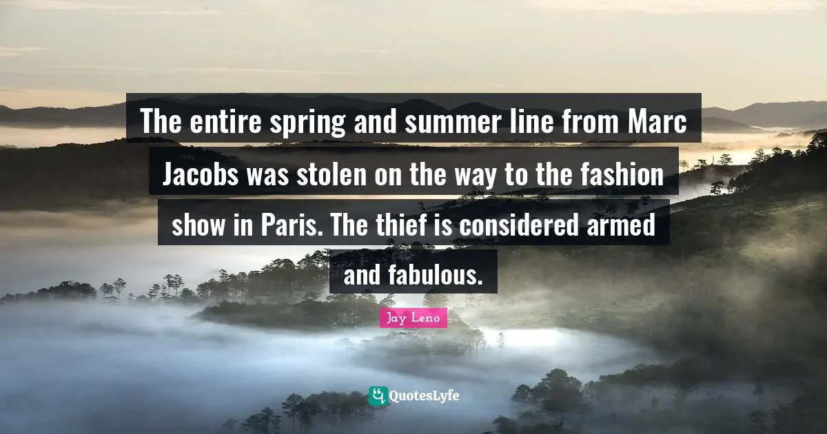 The entire spring and summer line from Marc Jacobs was stolen on the way to the fashion show in Paris. The thief is considered armed and fabulous.