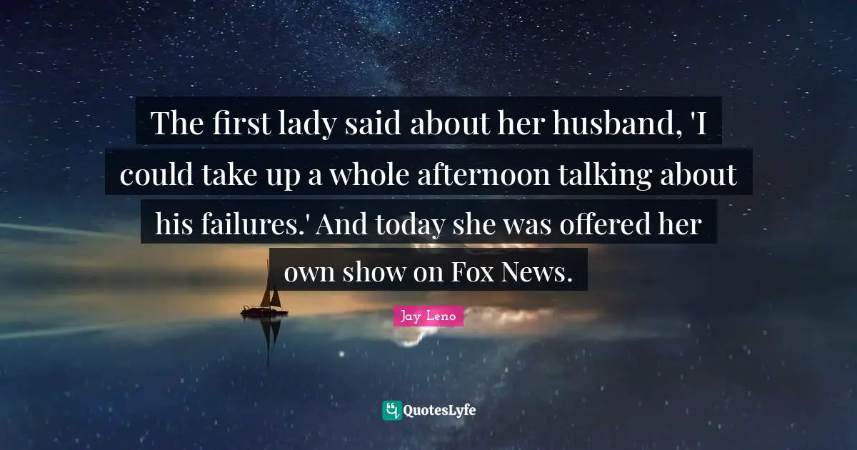 The first lady said about her husband, 'I could take up a whole afternoon talking about his failures.' And today she was offered her own show on Fox News.