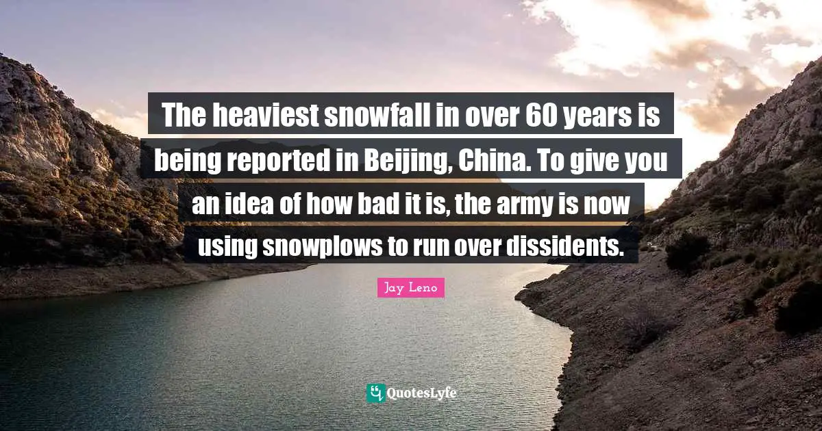 The heaviest snowfall in over 60 years is being reported in Beijing, China. To give you an idea of how bad it is, the army is now using snowplows to run over dissidents.