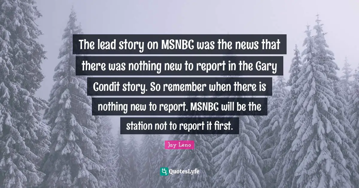 The lead story on MSNBC was the news that there was nothing new to report in the Gary Condit story. So remember when there is nothing new to report, MSNBC will be the station not to report it first.