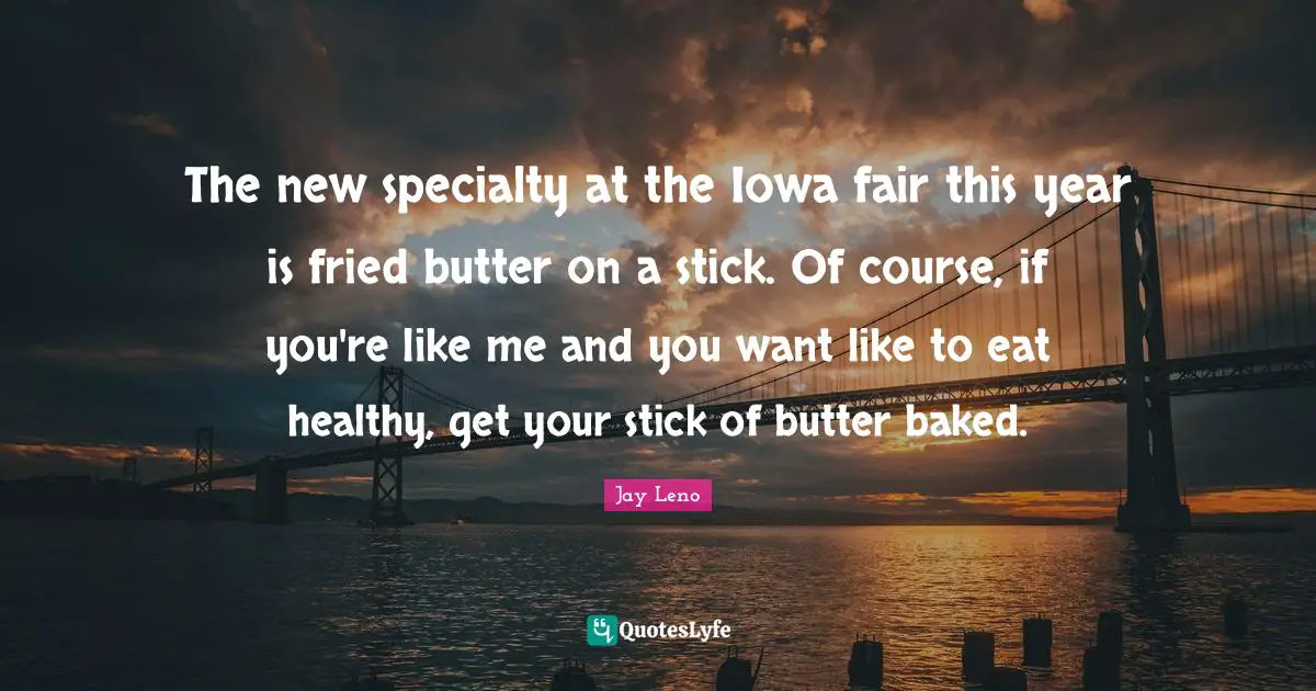 The new specialty at the Iowa fair this year is fried butter on a stick. Of course, if you're like me and you want like to eat healthy, get your stick of butter baked.