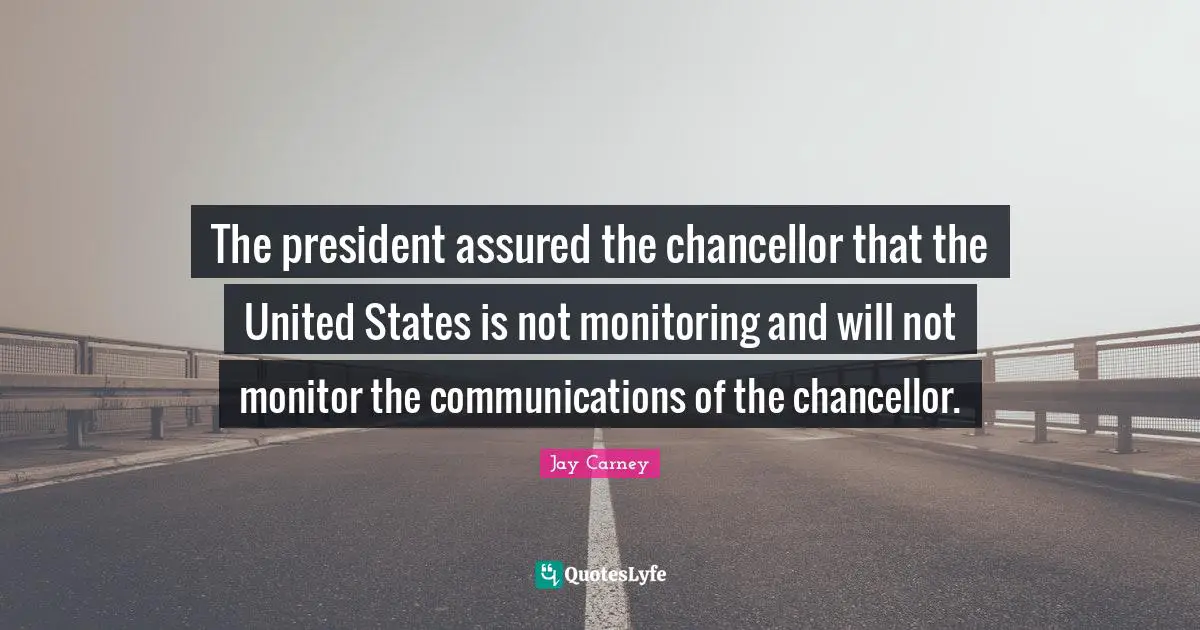 Monitoring Quotes: "The president assured the chancellor that the United States is not monitoring and will not monitor the communications of the chancellor."