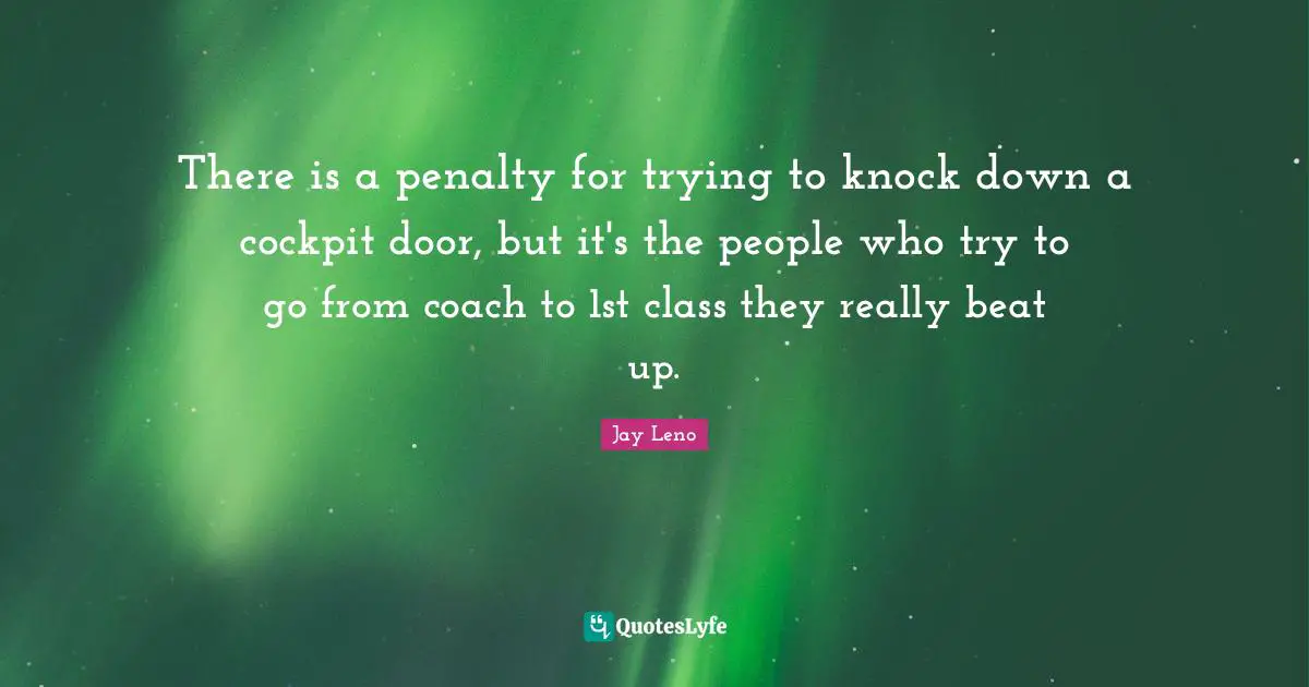 There is a penalty for trying to knock down a cockpit door, but it's the people who try to go from coach to 1st class they really beat up.