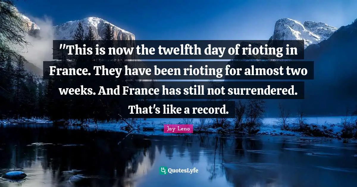 "This is now the twelfth day of rioting in France. They have been rioting for almost two weeks. And France has still not surrendered. That's like a record.