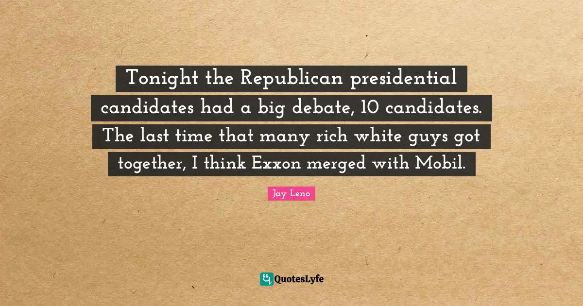 Tonight the Republican presidential candidates had a big debate, 10 candidates. The last time that many rich white guys got together, I think Exxon merged with Mobil.