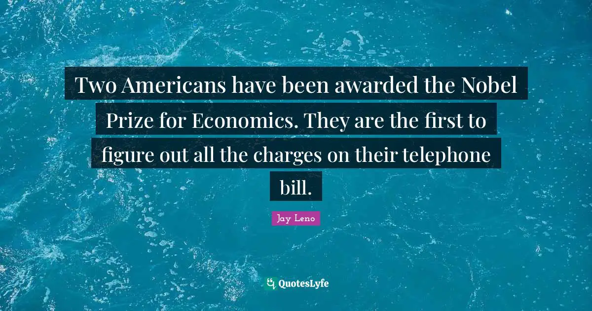 Two Americans have been awarded the Nobel Prize for Economics. They are the first to figure out all the charges on their telephone bill.
