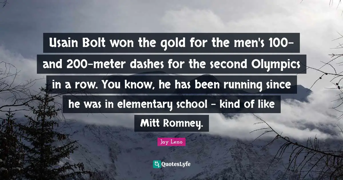 Usain Bolt won the gold for the men's 100- and 200-meter dashes for the second Olympics in a row. You know, he has been running since he was in elementary school - kind of like Mitt Romney.