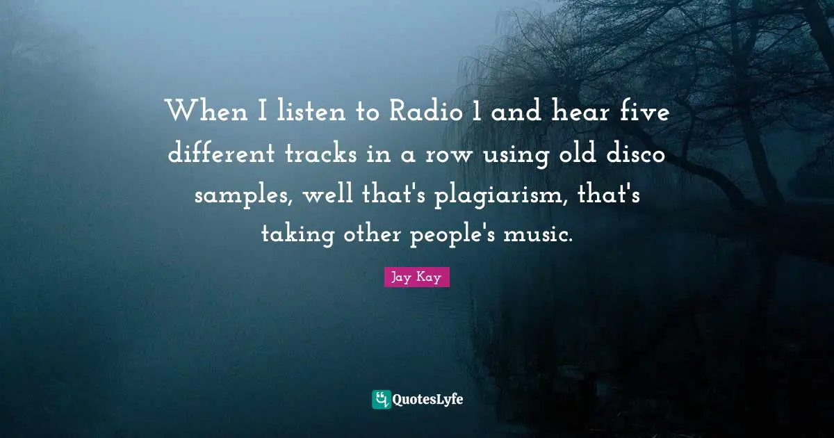Radio Quotes: "When I listen to Radio 1 and hear five different tracks in a row using old disco samples, well that's plagiarism, that's taking other people's music."