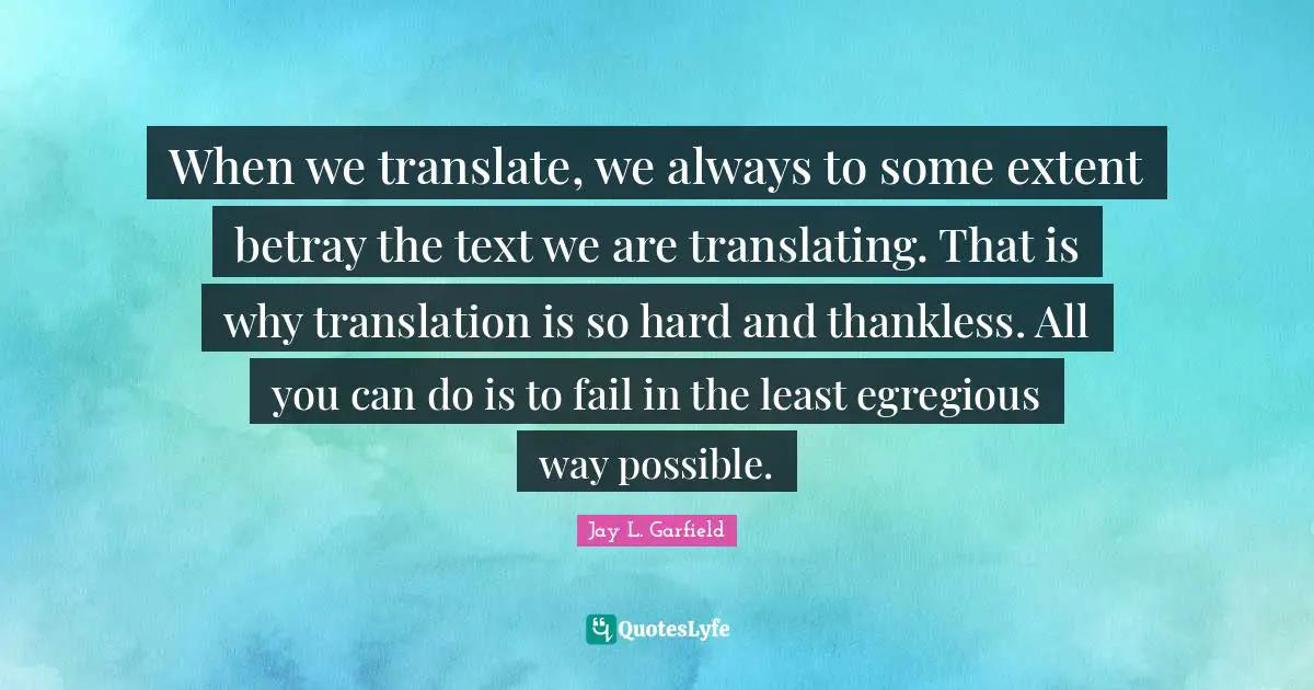 When we translate, we always to some extent betray the text we are translating. That is why translation is so hard and thankless. All you can do is to fail in the least egregious way possible.