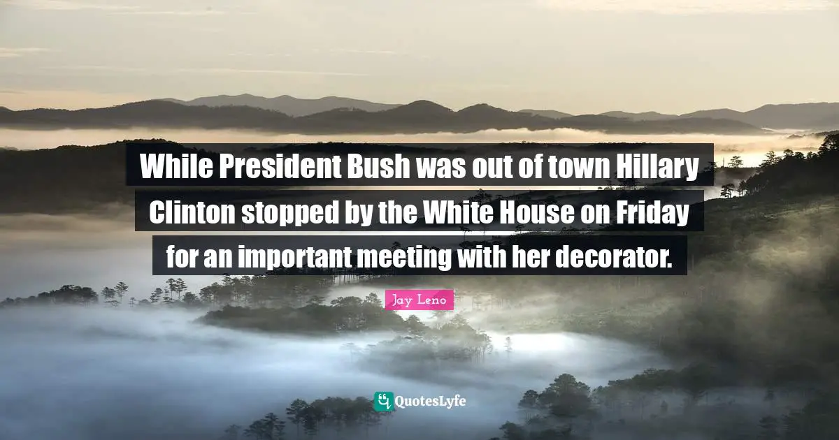 While President Bush was out of town Hillary Clinton stopped by the White House on Friday for an important meeting with her decorator.