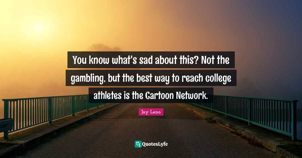 You know what's sad about this? Not the gambling, but the best way to reach college athletes is the Cartoon Network.
