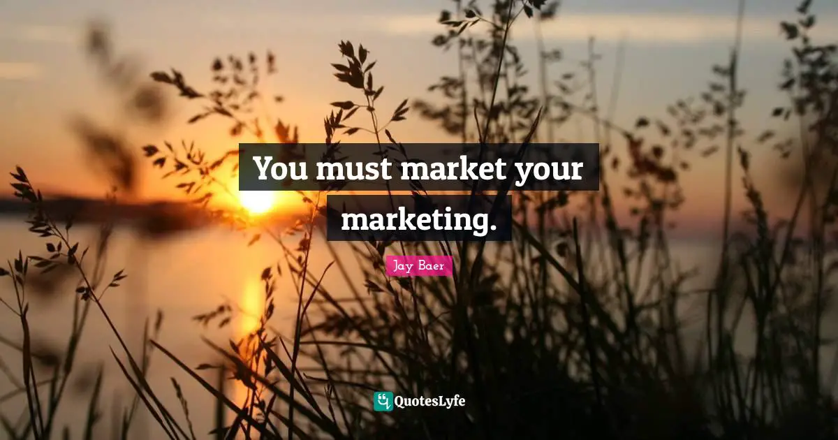 You must market your marketing.