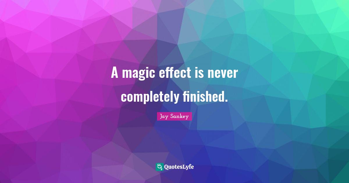 A magic effect is never completely finished.