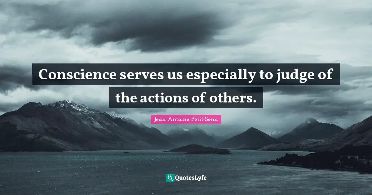 Conscience serves us especially to judge of the actions of others.