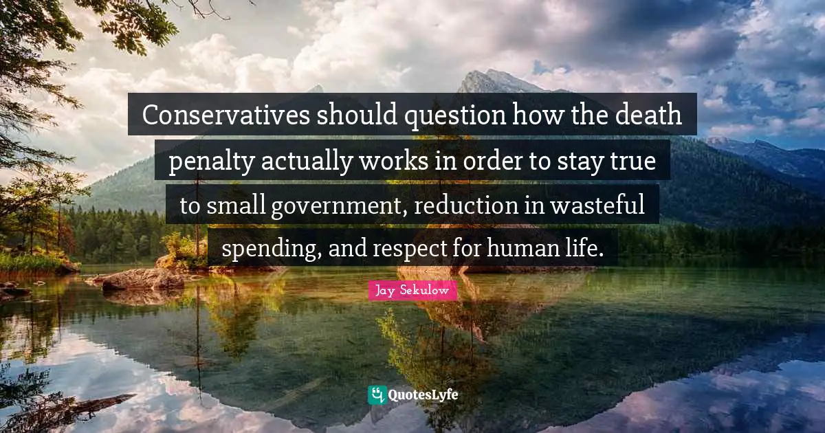 Conservatives should question how the death penalty actually works in order to stay true to small government, reduction in wasteful spending, and respect for human life.