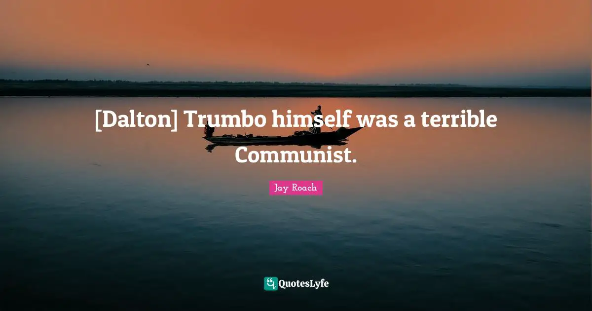 Jay Roach Quotes: "[Dalton] Trumbo himself was a terrible Communist."