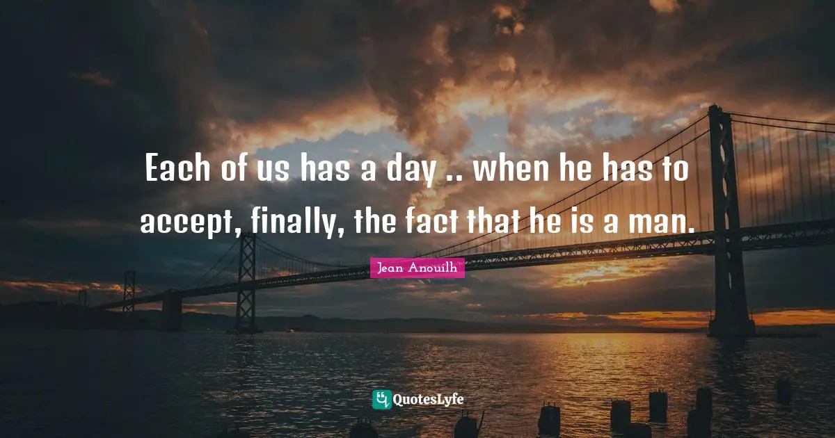 Each of us has a day .. when he has to accept, finally, the fact that he is a man.
