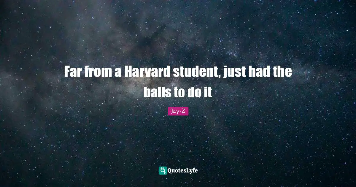 Far from a Harvard student, just had the balls to do it
