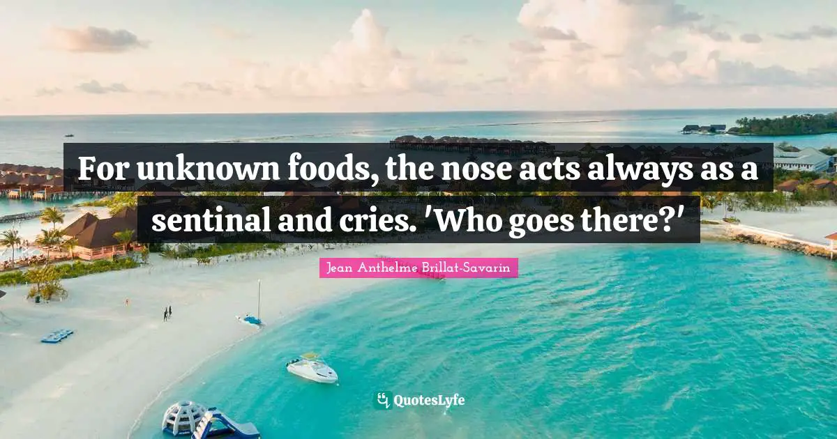 For unknown foods, the nose acts always as a sentinal and cries. 'Who goes there?'