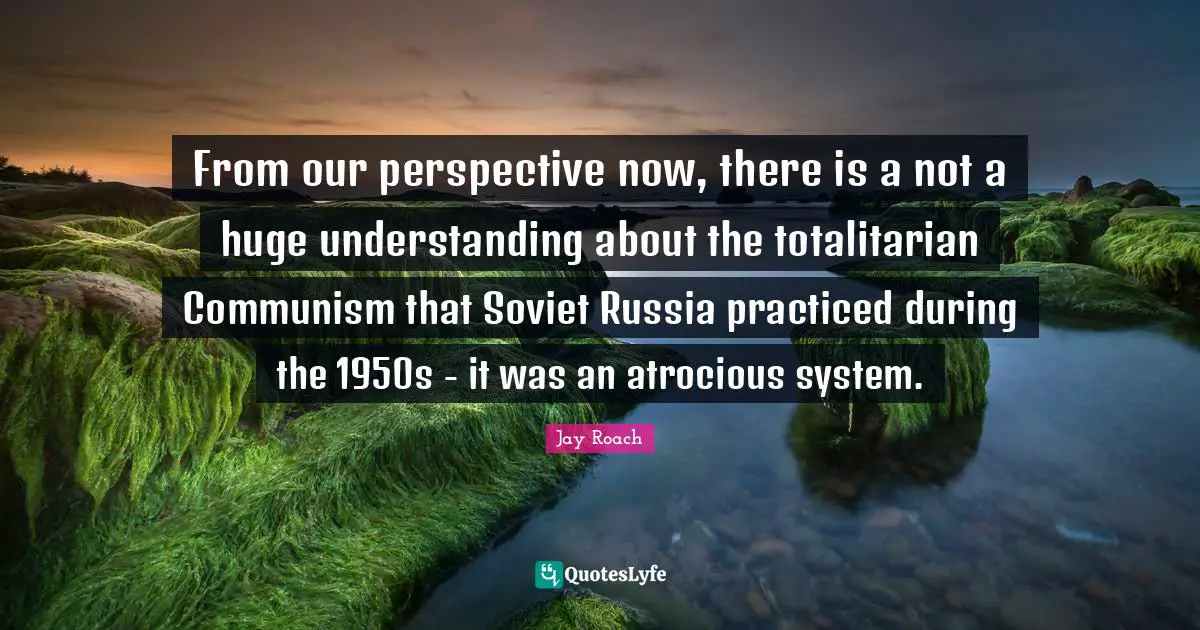 Jay Roach Quotes: "From our perspective now, there is a not a huge understanding about the totalitarian Communism that Soviet Russia practiced during the 1950s - it was an atrocious system."
