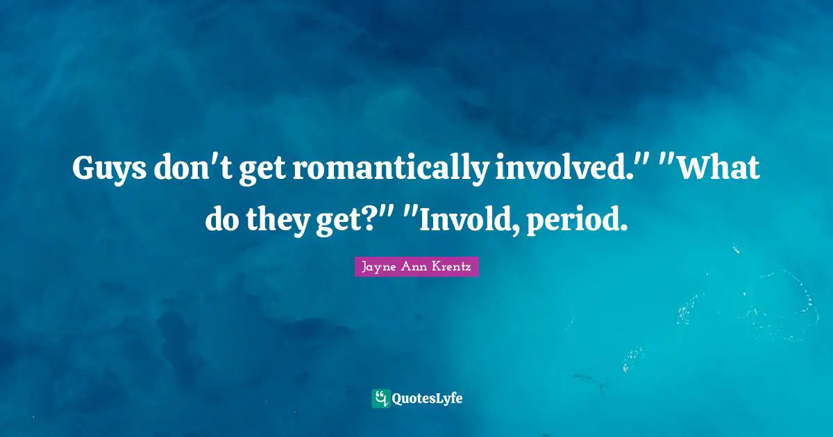Guys don't get romantically involved." "What do they get?" "Invold, period.