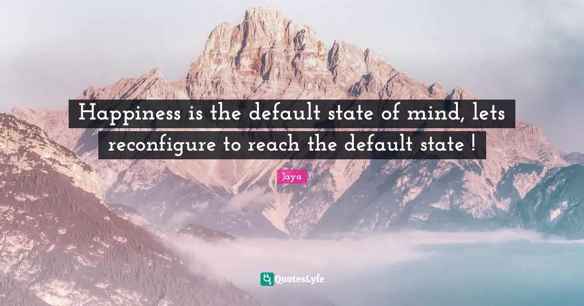 Happiness is the default state of mind, lets reconfigure to reach the default state !