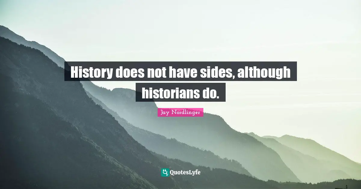 History does not have sides, although historians do.
