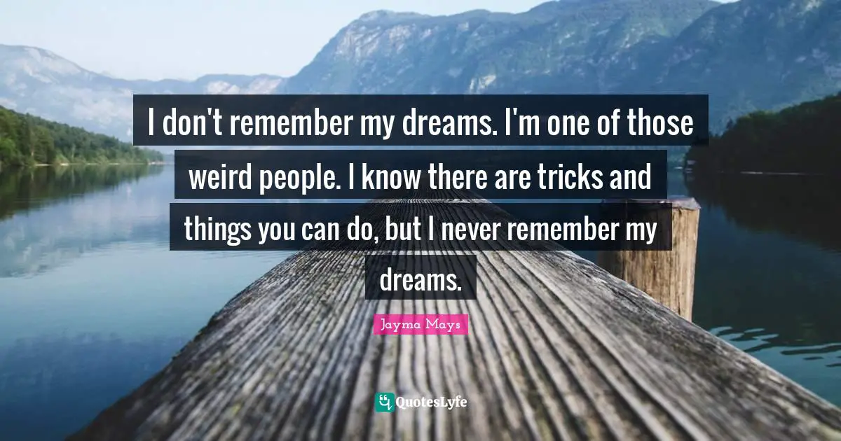 Jayma Mays Quotes: "I don't remember my dreams. I'm one of those weird people. I know there are tricks and things you can do, but I never remember my dreams."