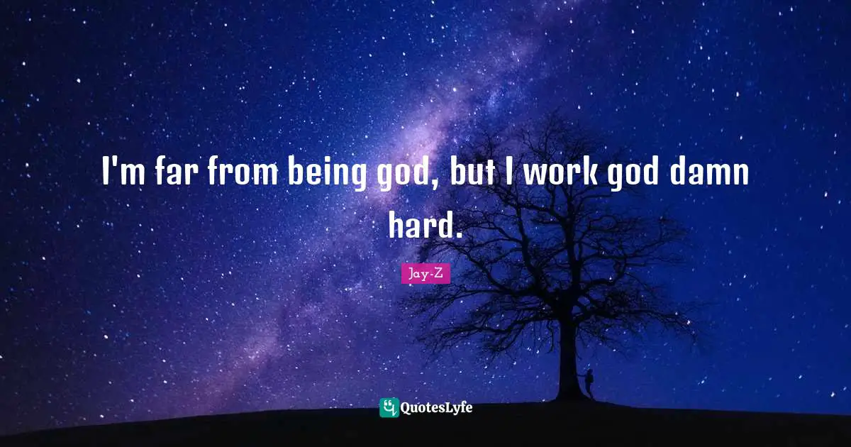 Jay-Z Quotes: "I'm far from being god, but I work god damn hard."